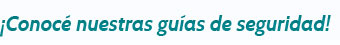 ¡Conocé nuestras guias de seguridad!
