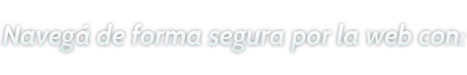 Navegá de forma segura por la web con: